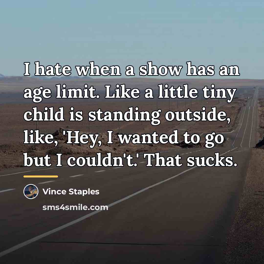 “I hate when a show has an age limit. Like…” quote by Vince Staples