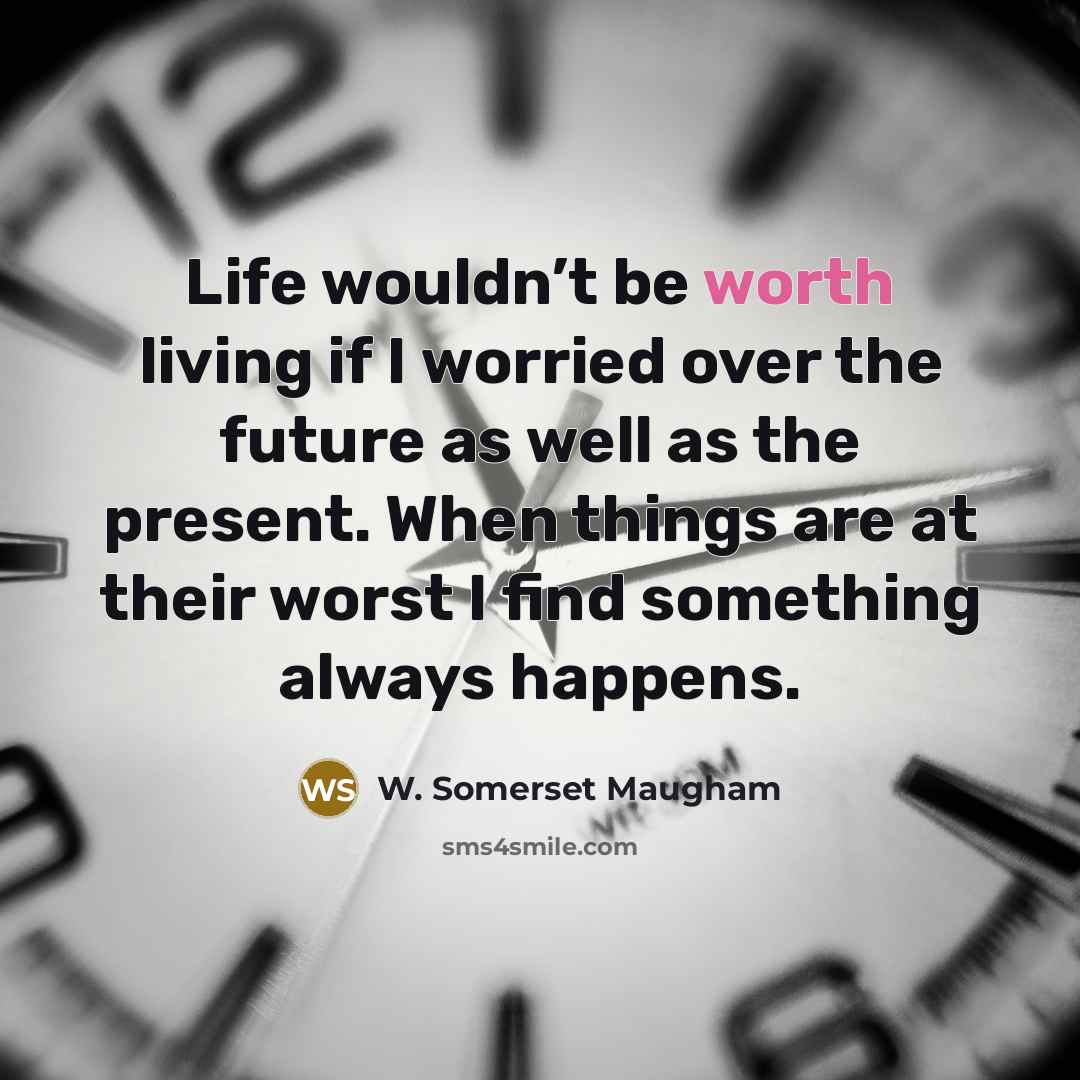 “Life wouldn’t be worth living if I worried over the…” quote by W. Somerset Maugham