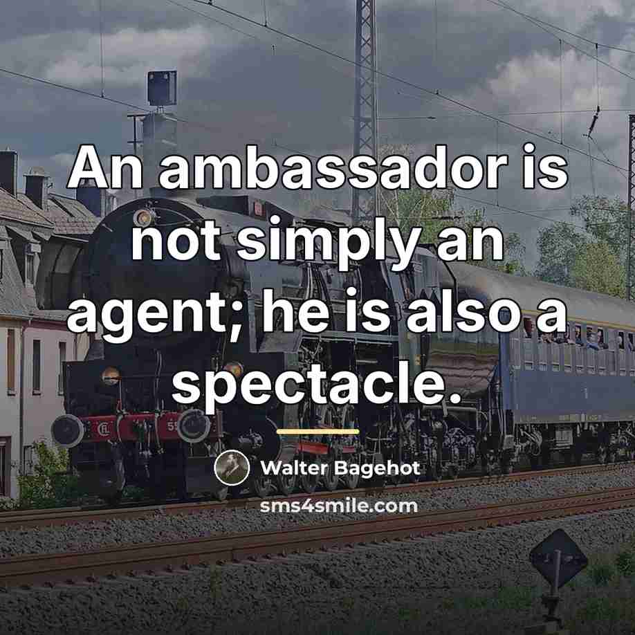 “An ambassador is not simply an agent; he is also…” quote by Walter Bagehot