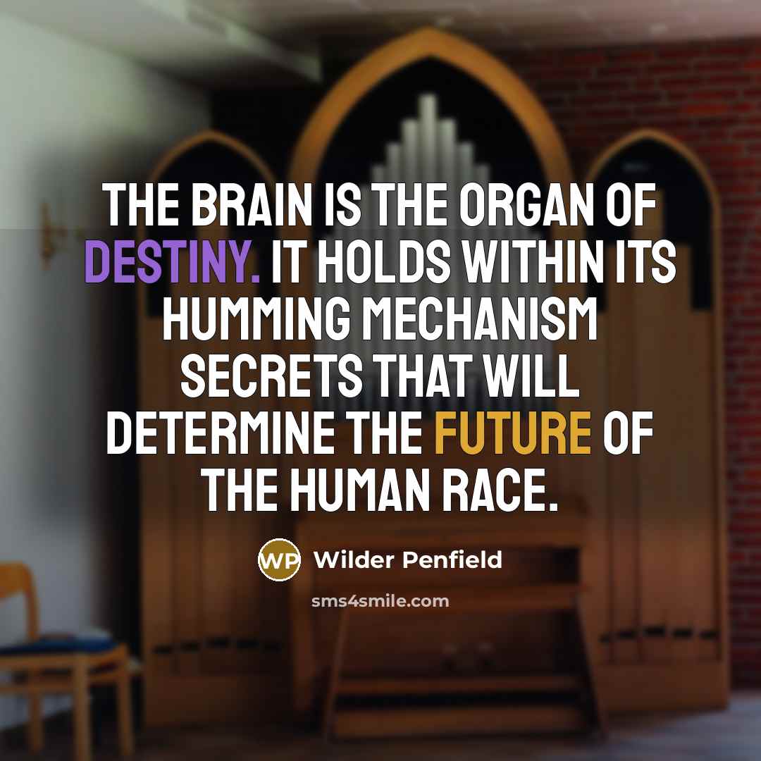 “The brain is the organ of destiny. It holds within…” quote by Wilder Penfield
