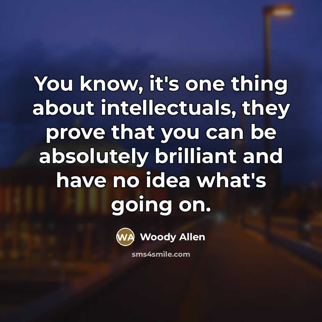 “You know, it's one thing about intellectuals, they prove that…” quote by Woody Allen