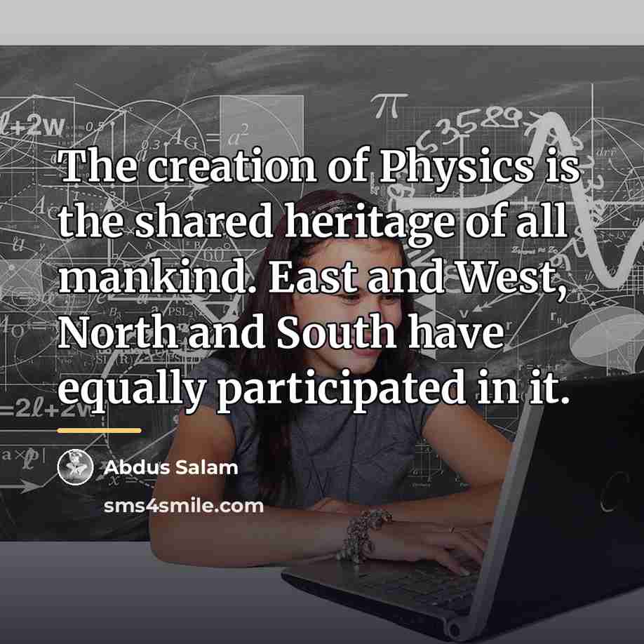 “The creation of Physics is the shared heritage of all…” quote by Abdus Salam