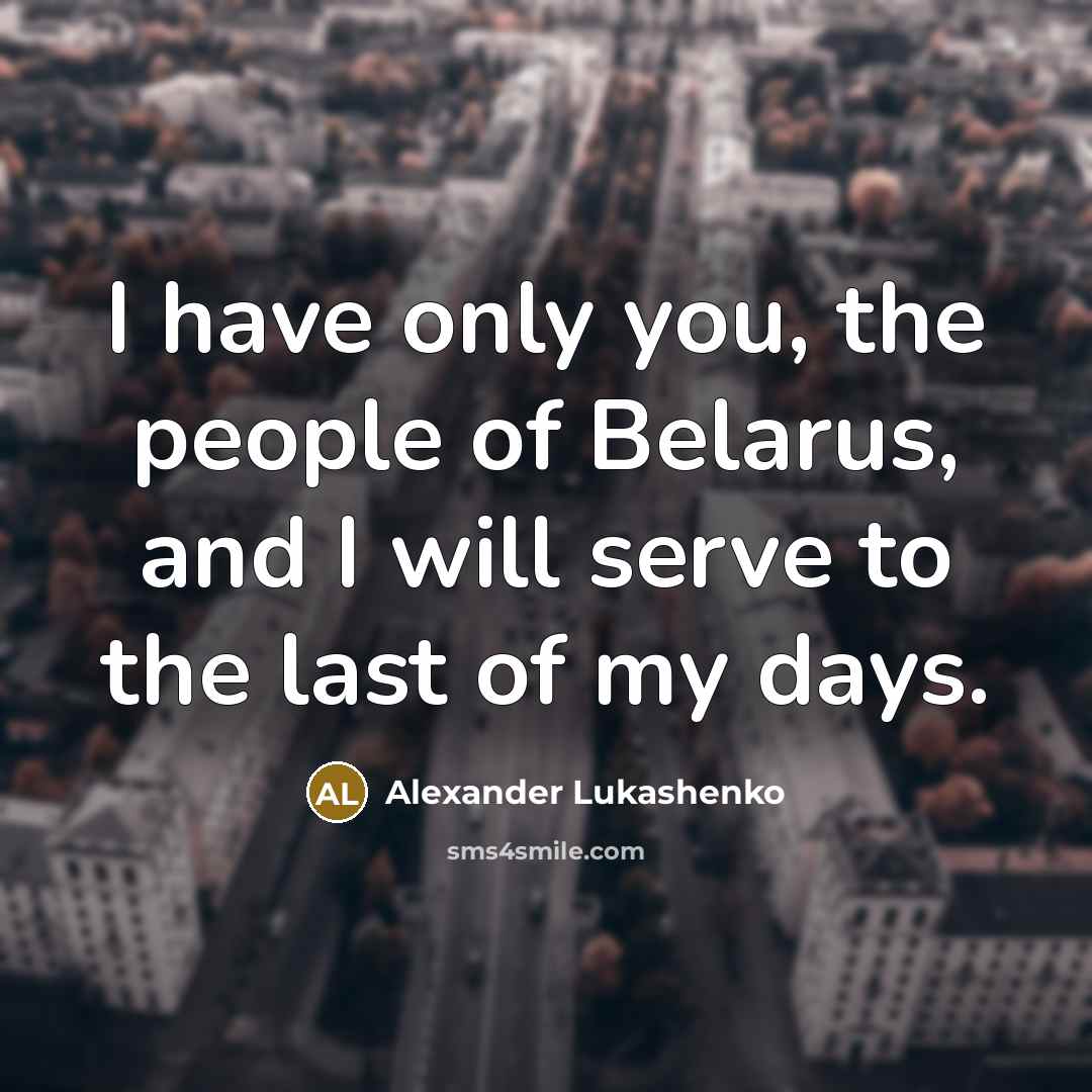 “I have only you, the people of Belarus, and I…” quote by Alexander Lukashenko