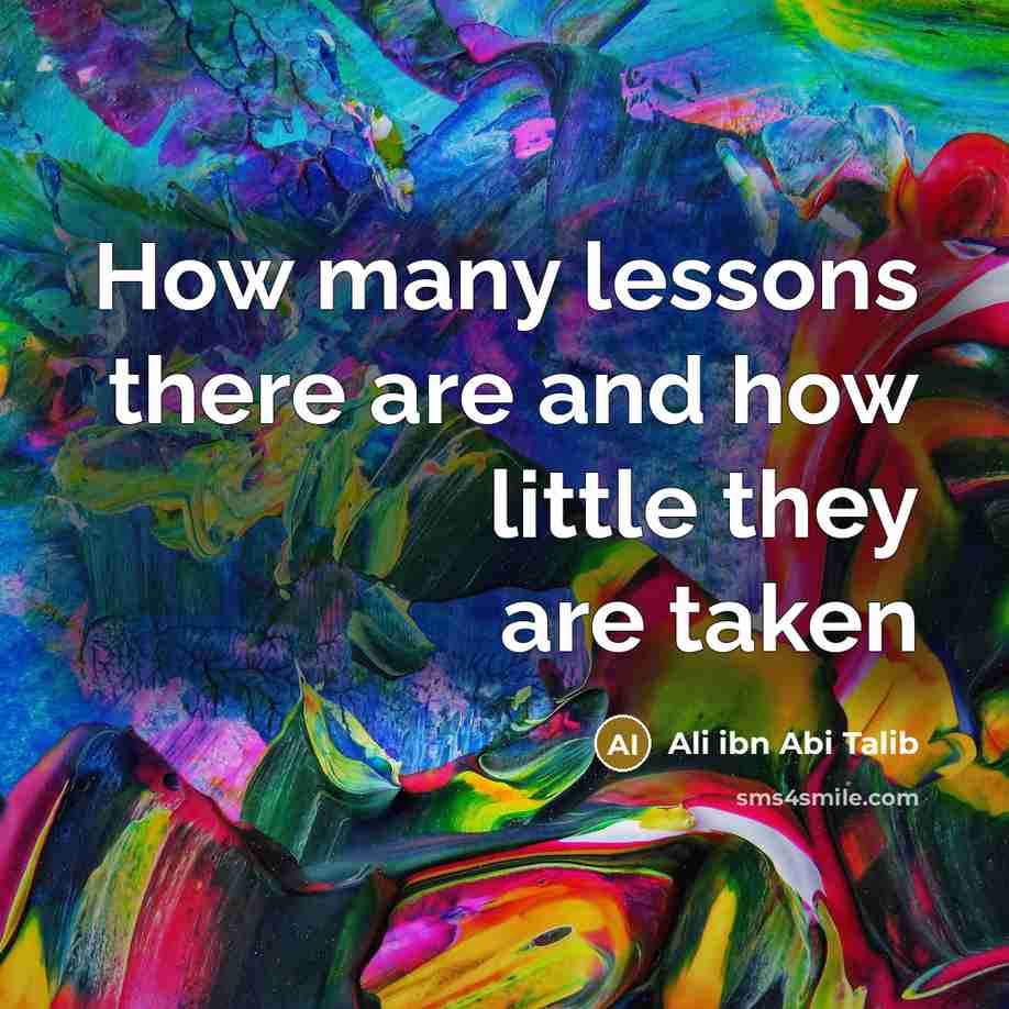 “How many lessons there are and how little they are…” quote by Ali ibn Abi Talib