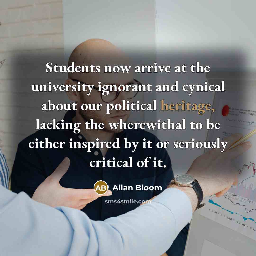 “Students now arrive at the university ignorant and cynical about…” quote by Allan Bloom