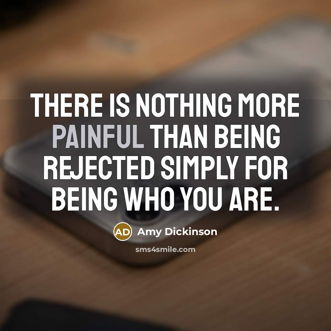 “There is nothing more painful than being rejected simply for…” quote by Amy Dickinson