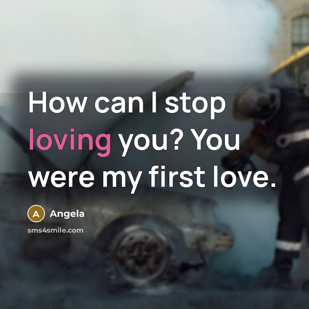 “How can I stop loving you? You were my first…” quote by Angela