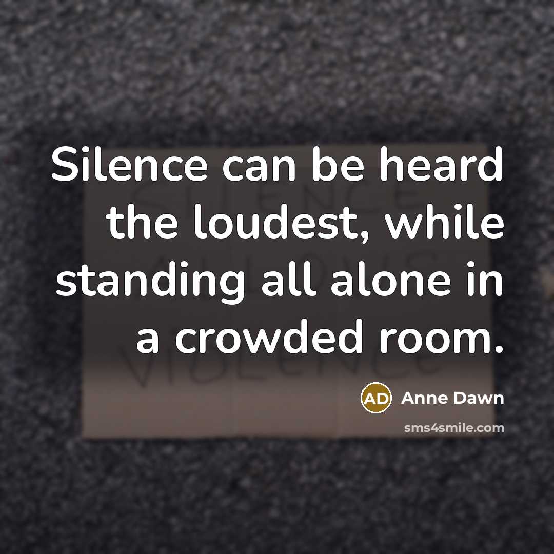 “Silence can be heard the loudest, while standing all alone…” quote by Anne Dawn