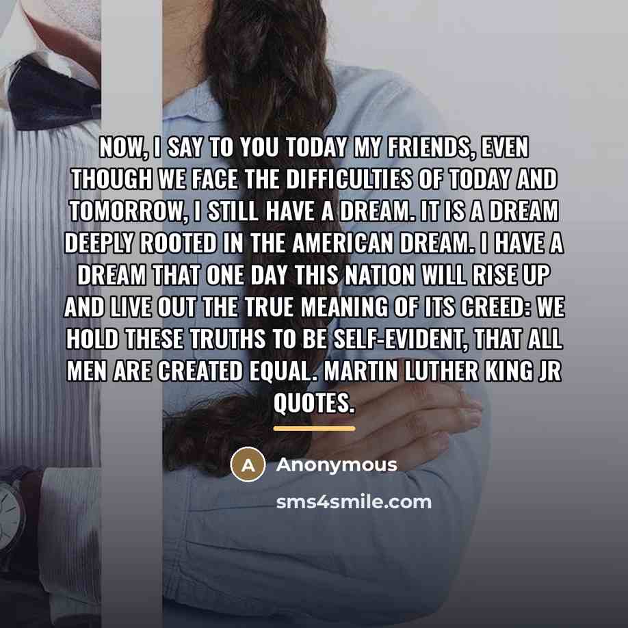 “Now, I say to you today my friends, even though…” quote by Anonymous