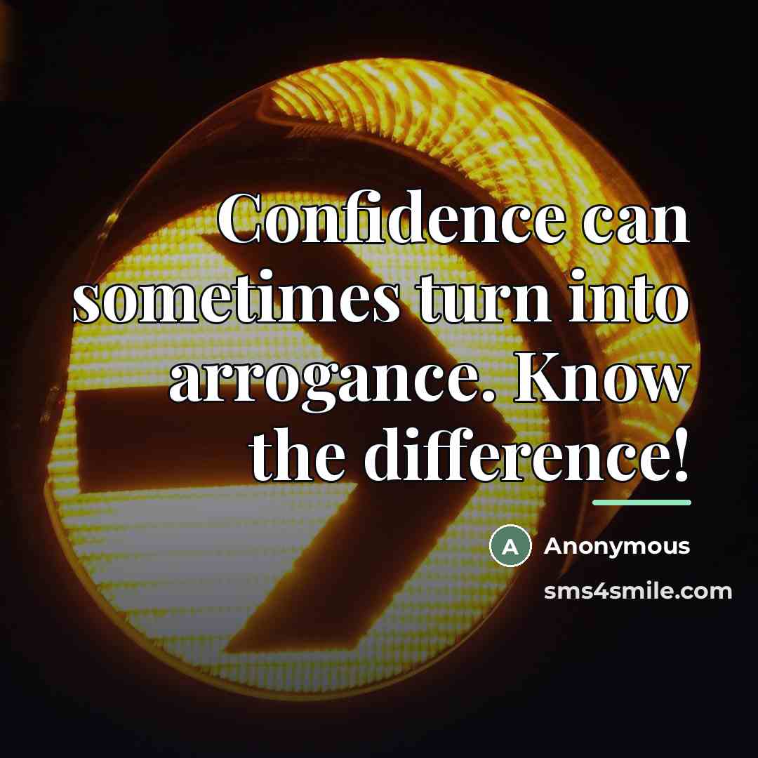 “Confidence can sometimes turn into arrogance. Know the difference!…” quote by Anonymous