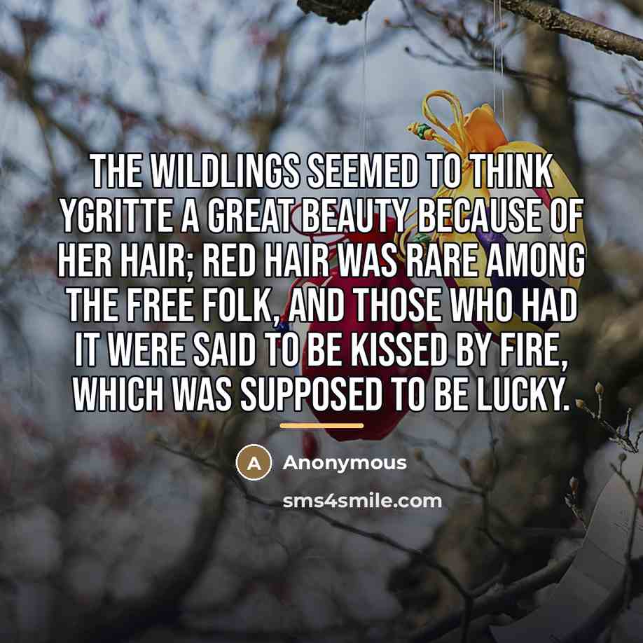 “The wildlings seemed to think Ygritte a great beauty because…” quote by Anonymous