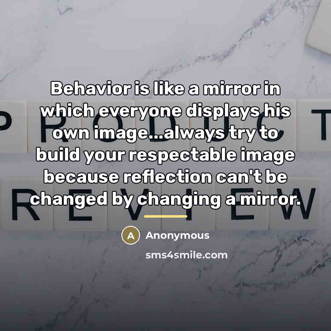 “Behavior is like a mirror in which everyone displays his…” quote by Anonymous