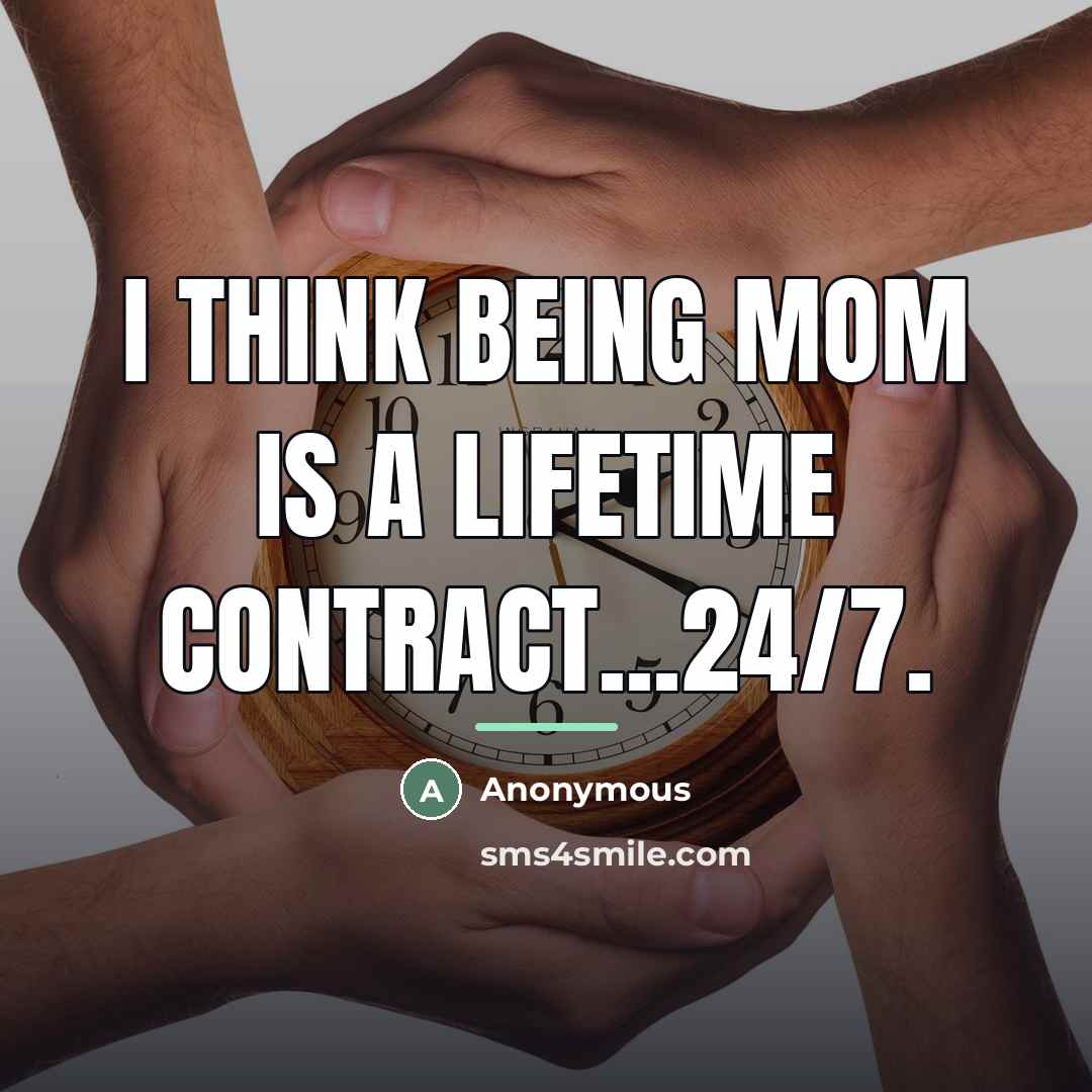 “I think being mom is a lifetime contract...24/7.…” quote by Anonymous