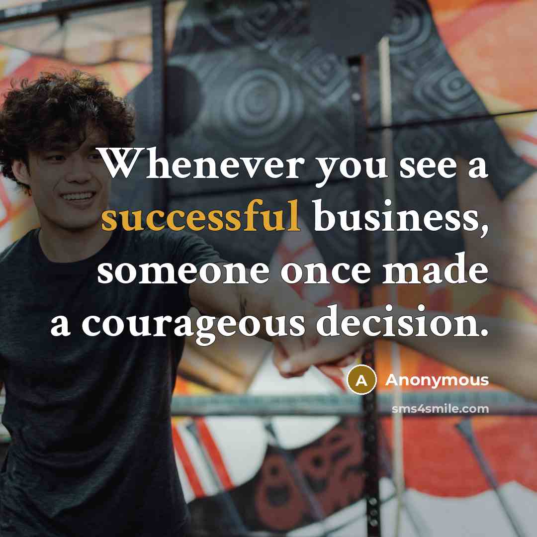 “Whenever you see a successful business, someone once made a…” quote by Anonymous