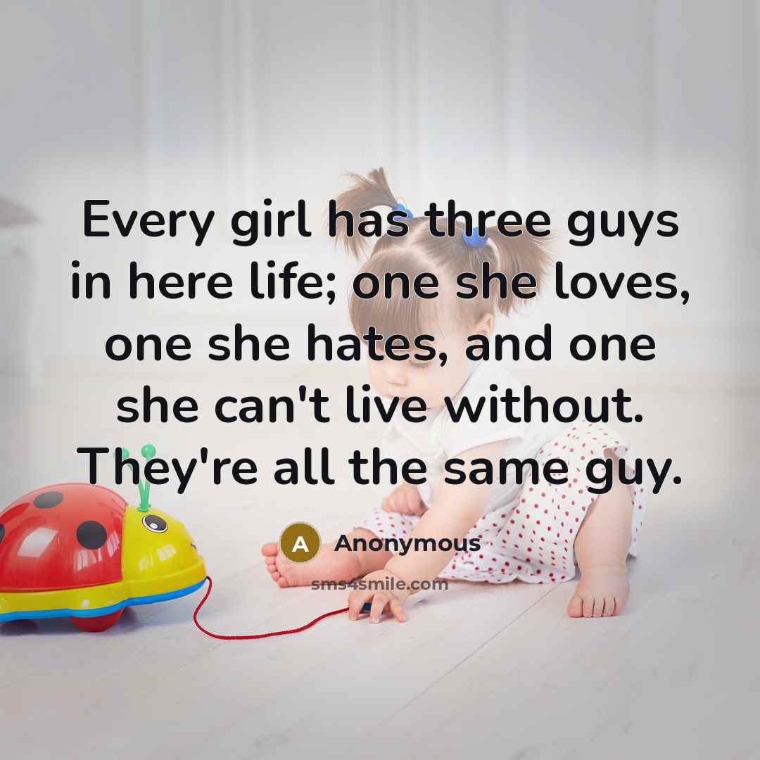 “Every girl has three guys in here life; one she…” quote by Anonymous