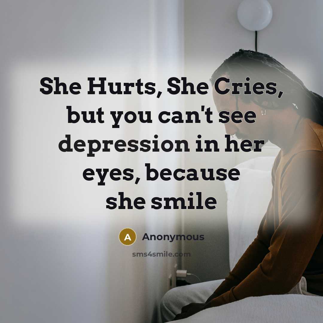 “She Hurts, She Cries, but you can't see depression in…” quote by Anonymous