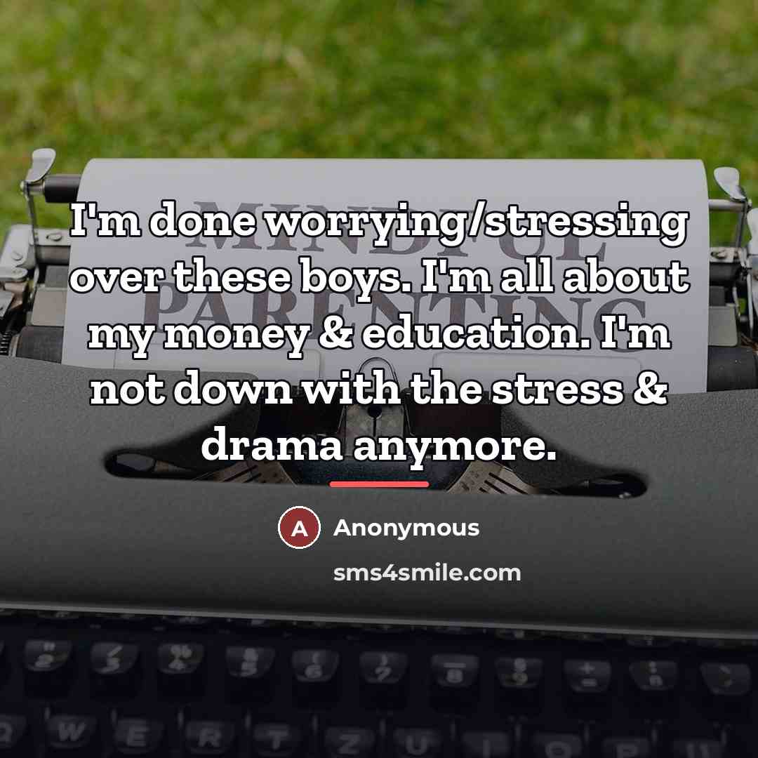 “I'm done worrying/stressing over these boys. I'm all about my…” quote by Anonymous