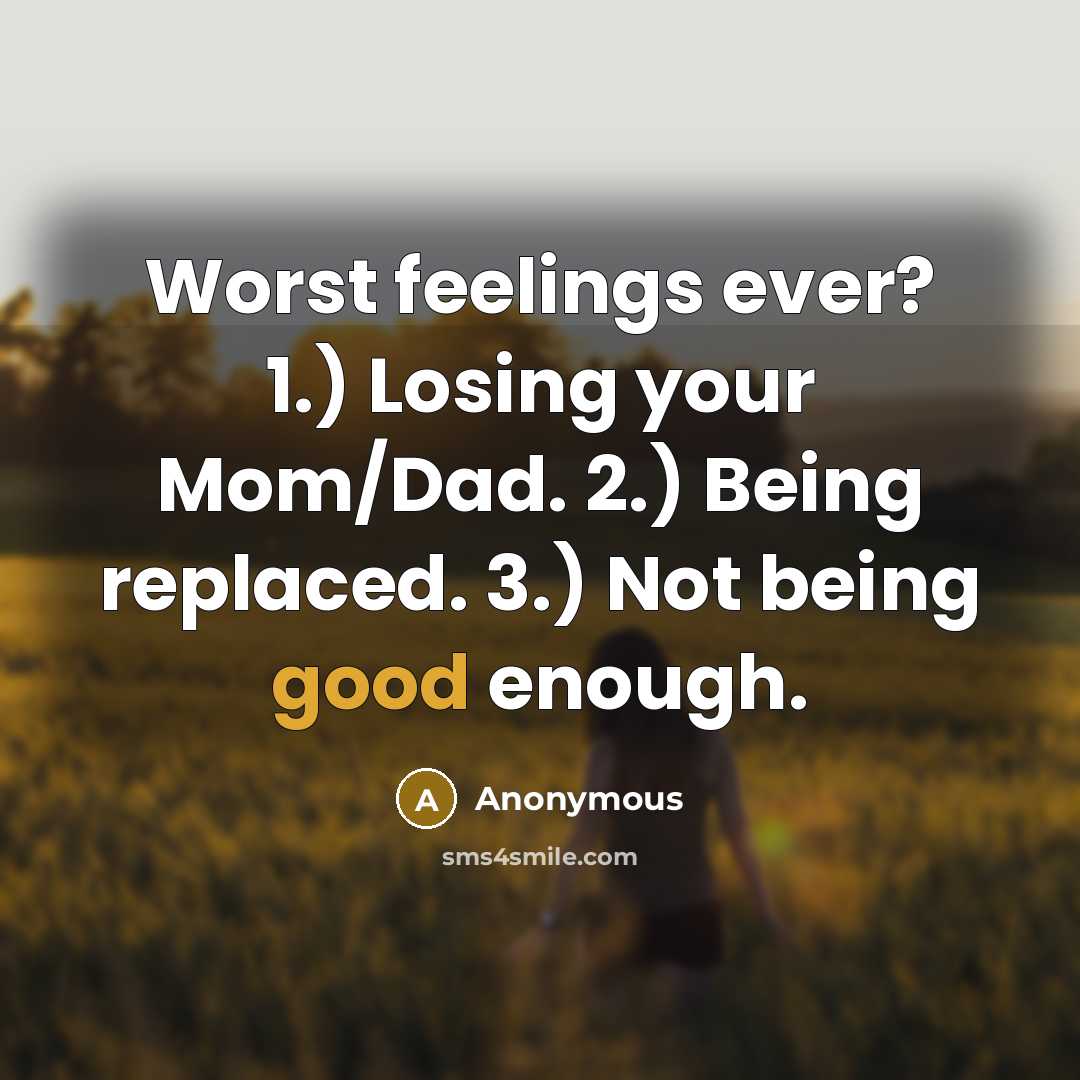 “Worst feelings ever? 1.) Losing your Mom/Dad. 2.) Being replaced. 3.) Not being good enough.” quote by Anonymous