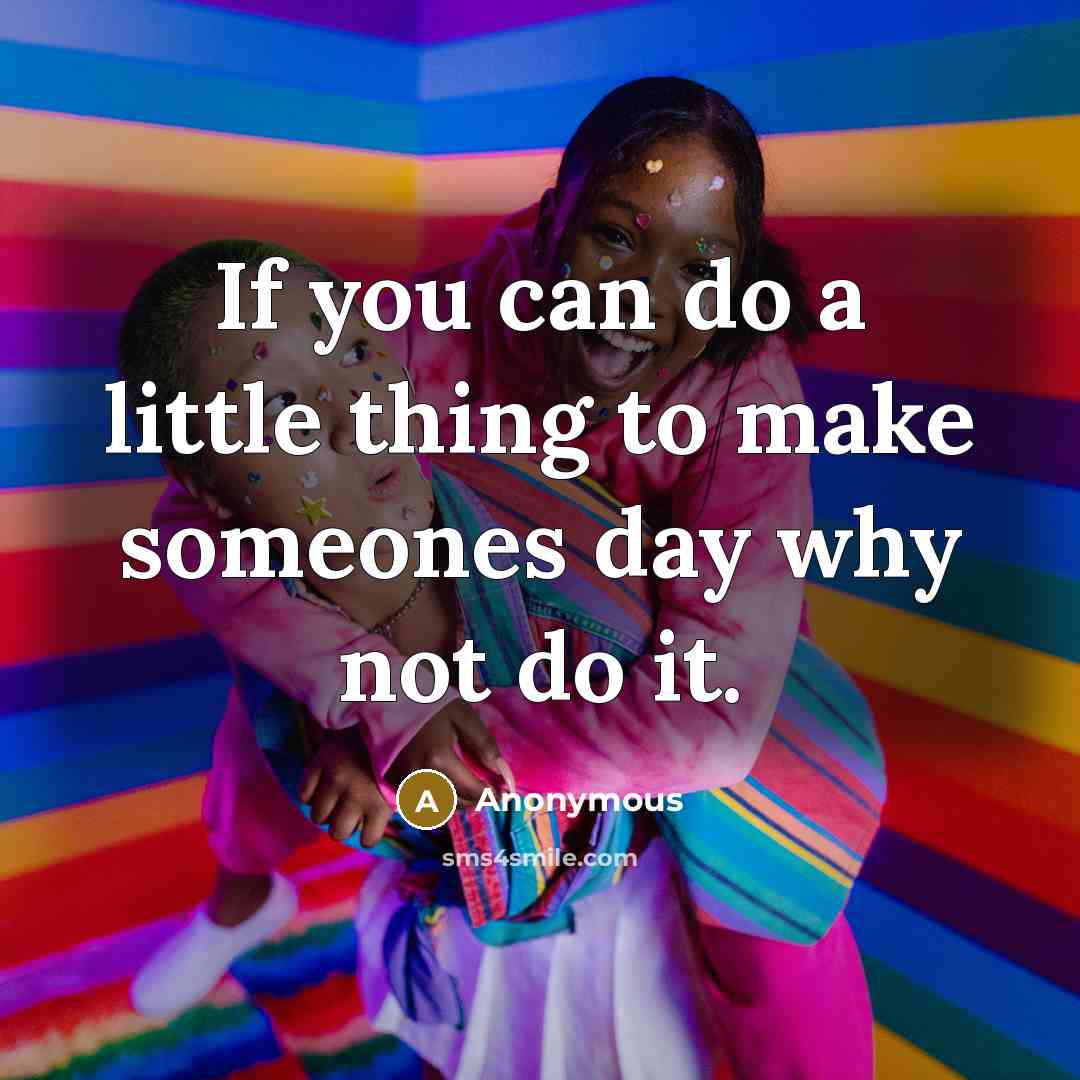 “If you can do a little thing to make someones…” quote by Anonymous