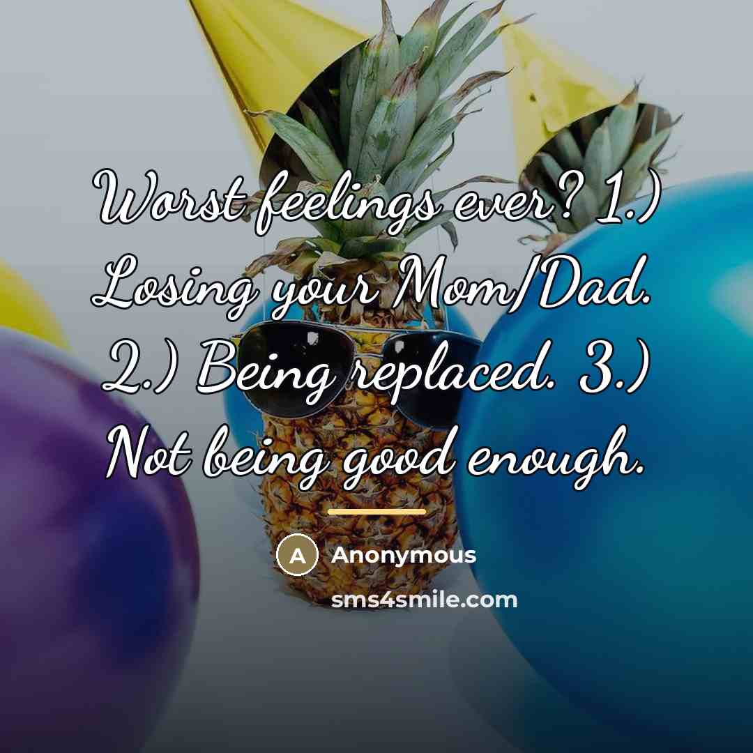 “Worst feelings ever? 1.) Losing your Mom/Dad. 2.) Being replaced.…” quote by Anonymous