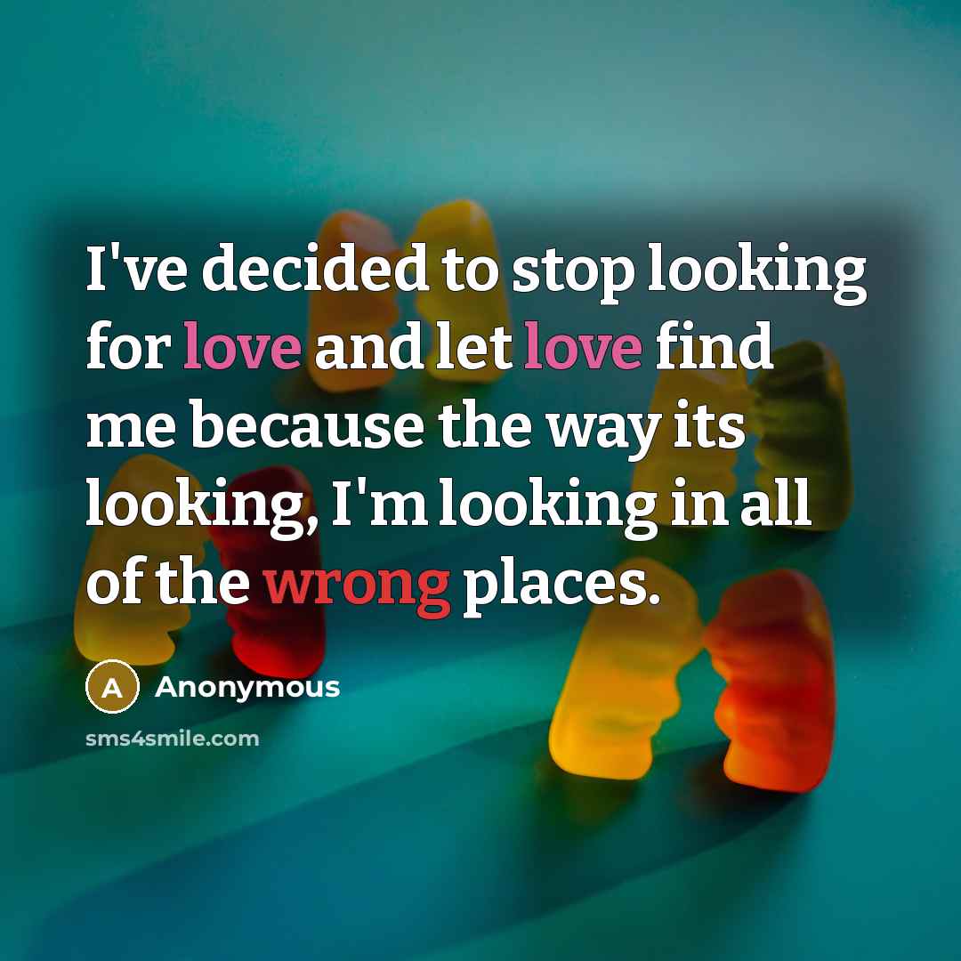“I've decided to stop looking for love and let love…” quote by Anonymous