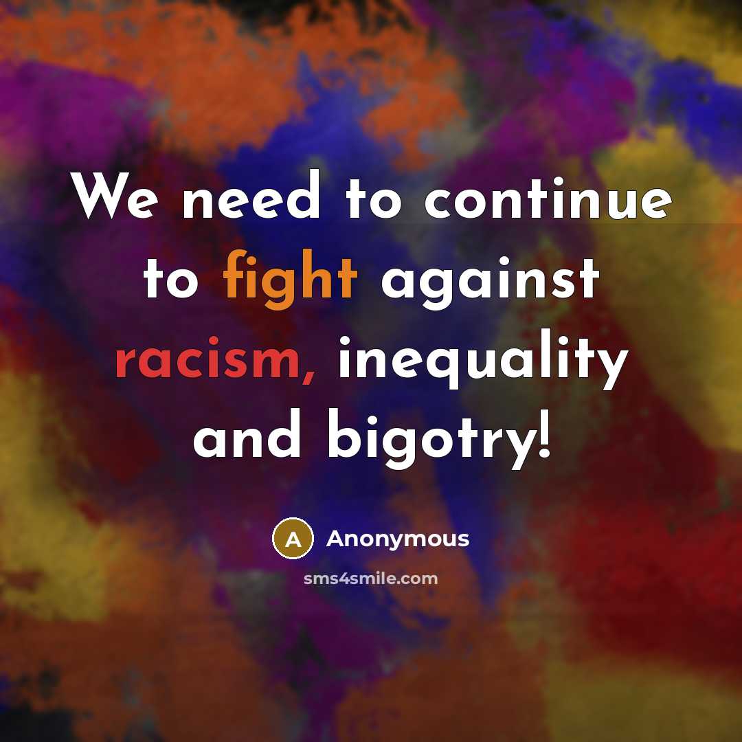“We need to continue to fight against racism, inequality and…” quote by Anonymous