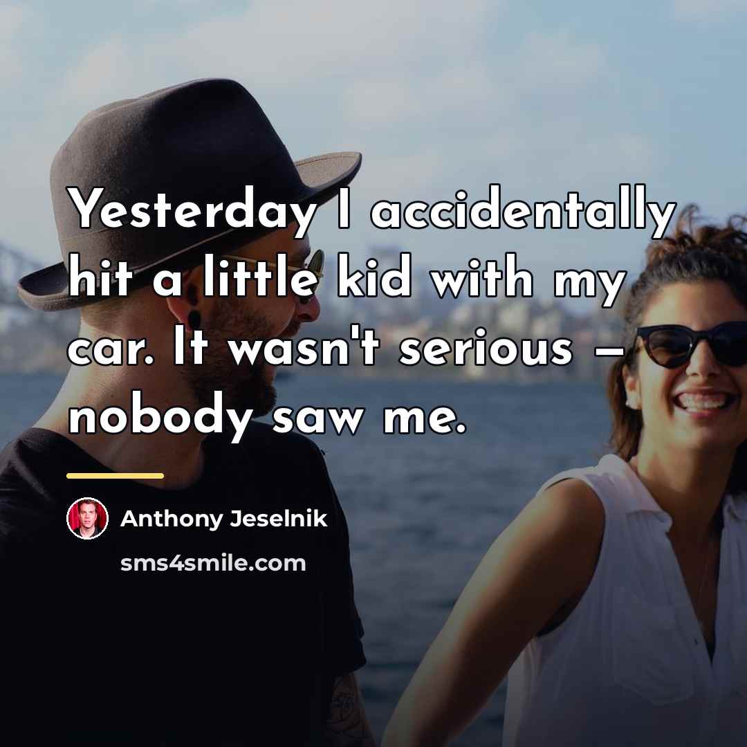 “Yesterday I accidentally hit a little kid with my car.…” quote by Anthony Jeselnik
