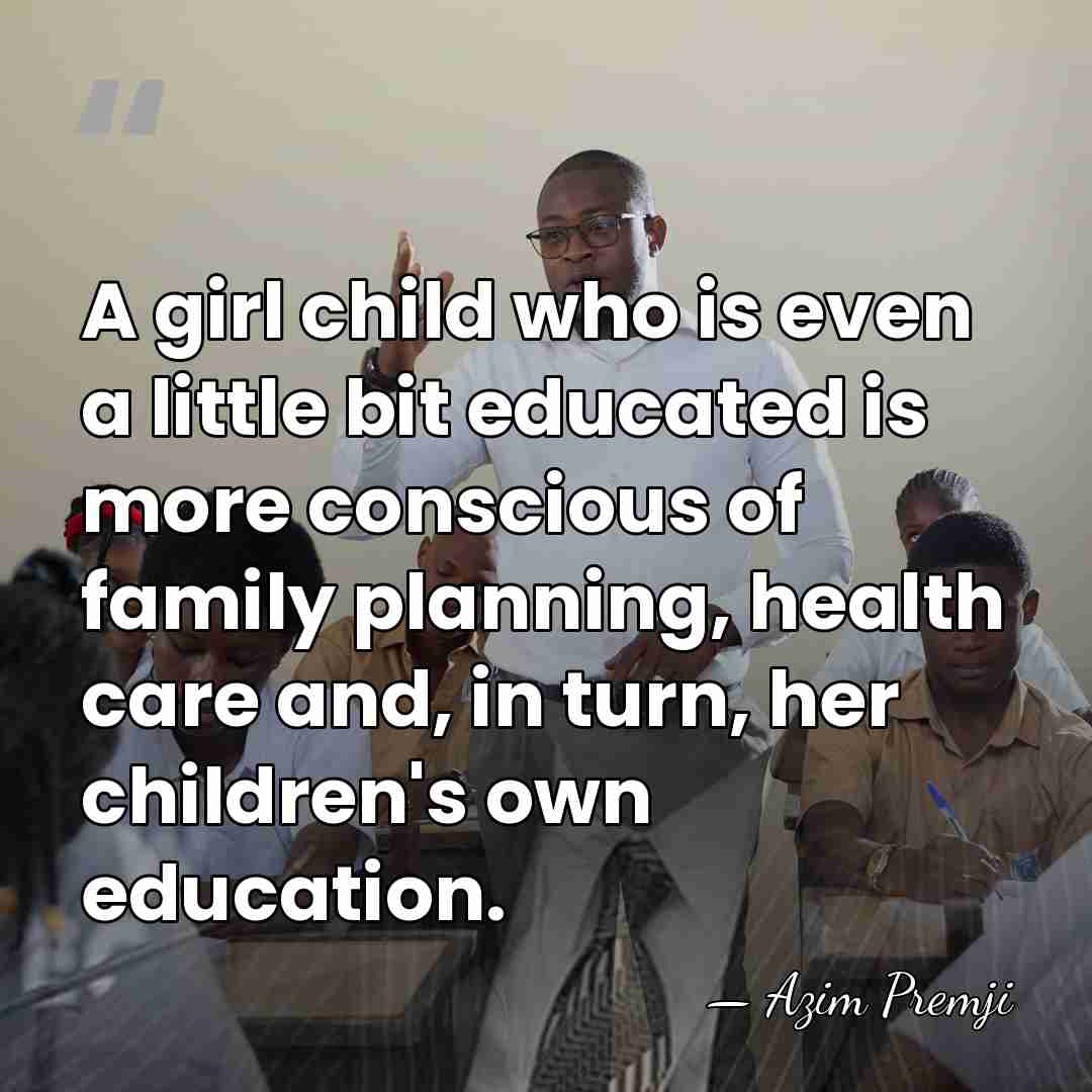 A girl child who is even a little bit educated is more&hellip; - Azim Premji