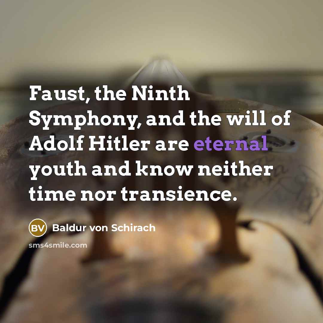 “Faust, the Ninth Symphony, and the will of Adolf Hitler…” quote by Baldur von Schirach