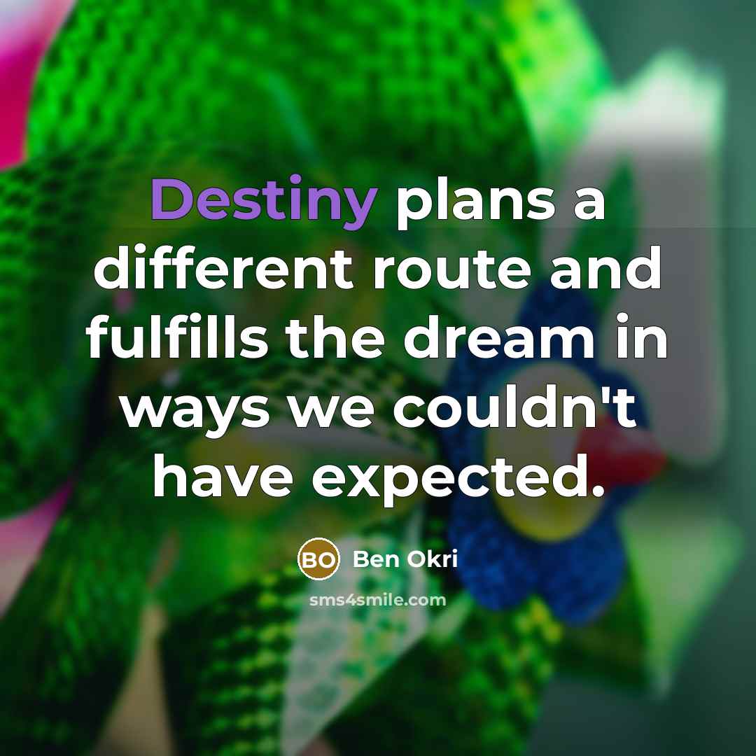 “Destiny plans a different route and fulfills the dream in…” quote by Ben Okri
