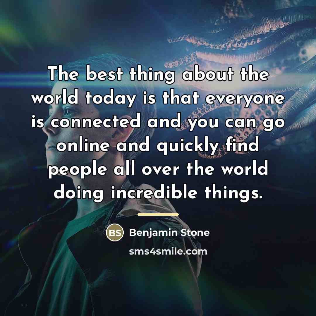 “The best thing about the world today is that everyone…” quote by Benjamin Stone