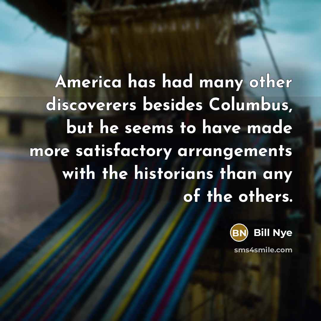 “America has had many other discoverers besides Columbus, but he…” quote by Bill Nye