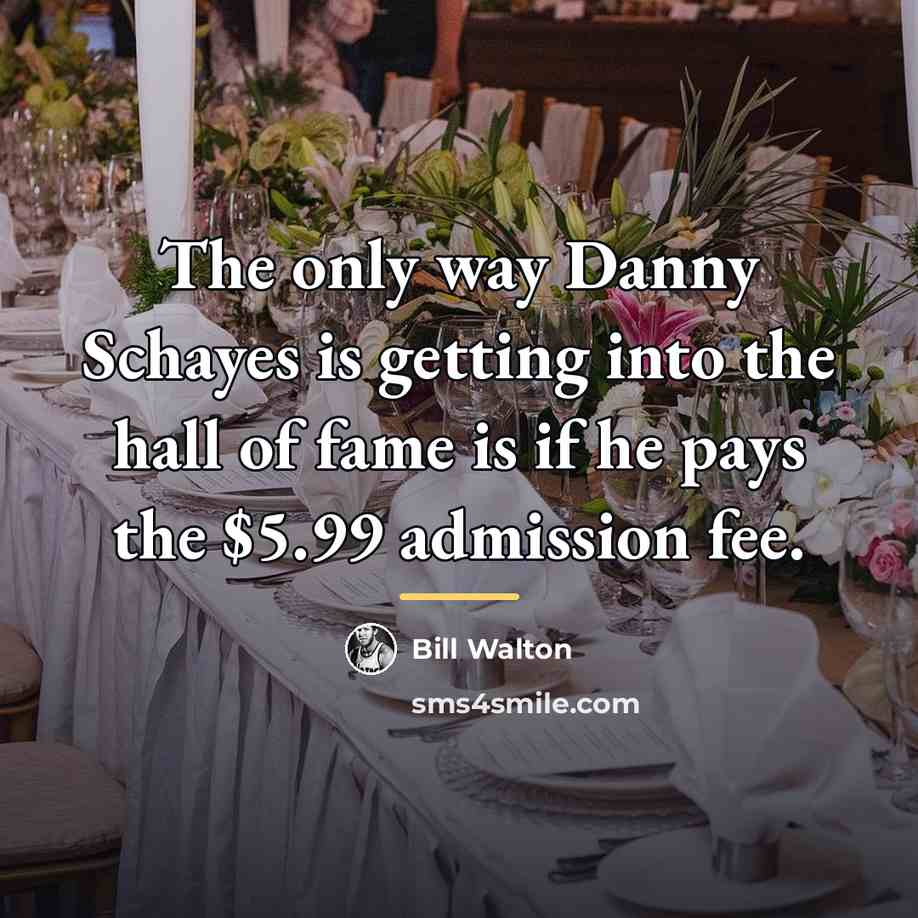 “The only way Danny Schayes is getting into the hall…” quote by Bill Walton
