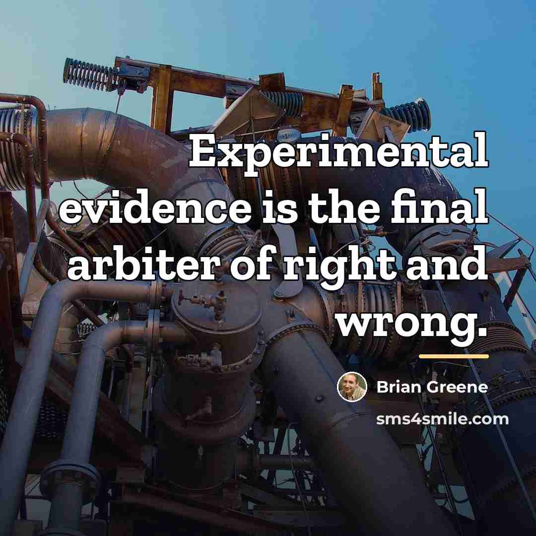 “Experimental evidence is the final arbiter of right and wrong.…” quote by Brian Greene