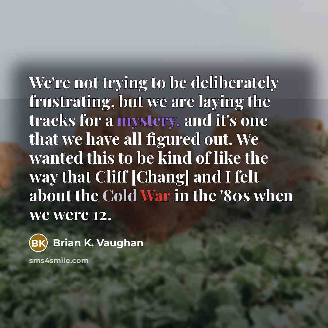 “We're not trying to be deliberately frustrating, but we are…” quote by Brian K. Vaughan