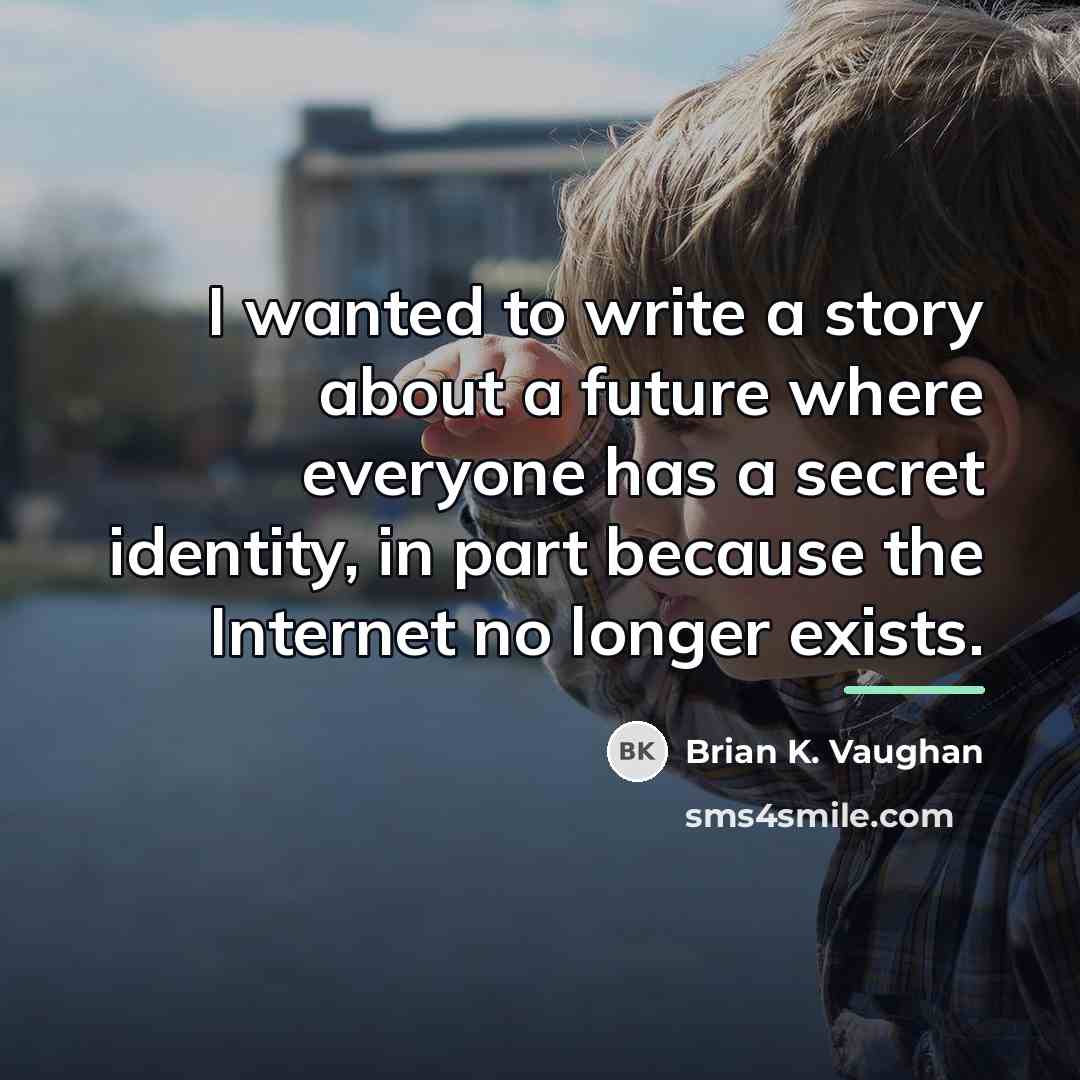 “I wanted to write a story about a future where…” quote by Brian K. Vaughan