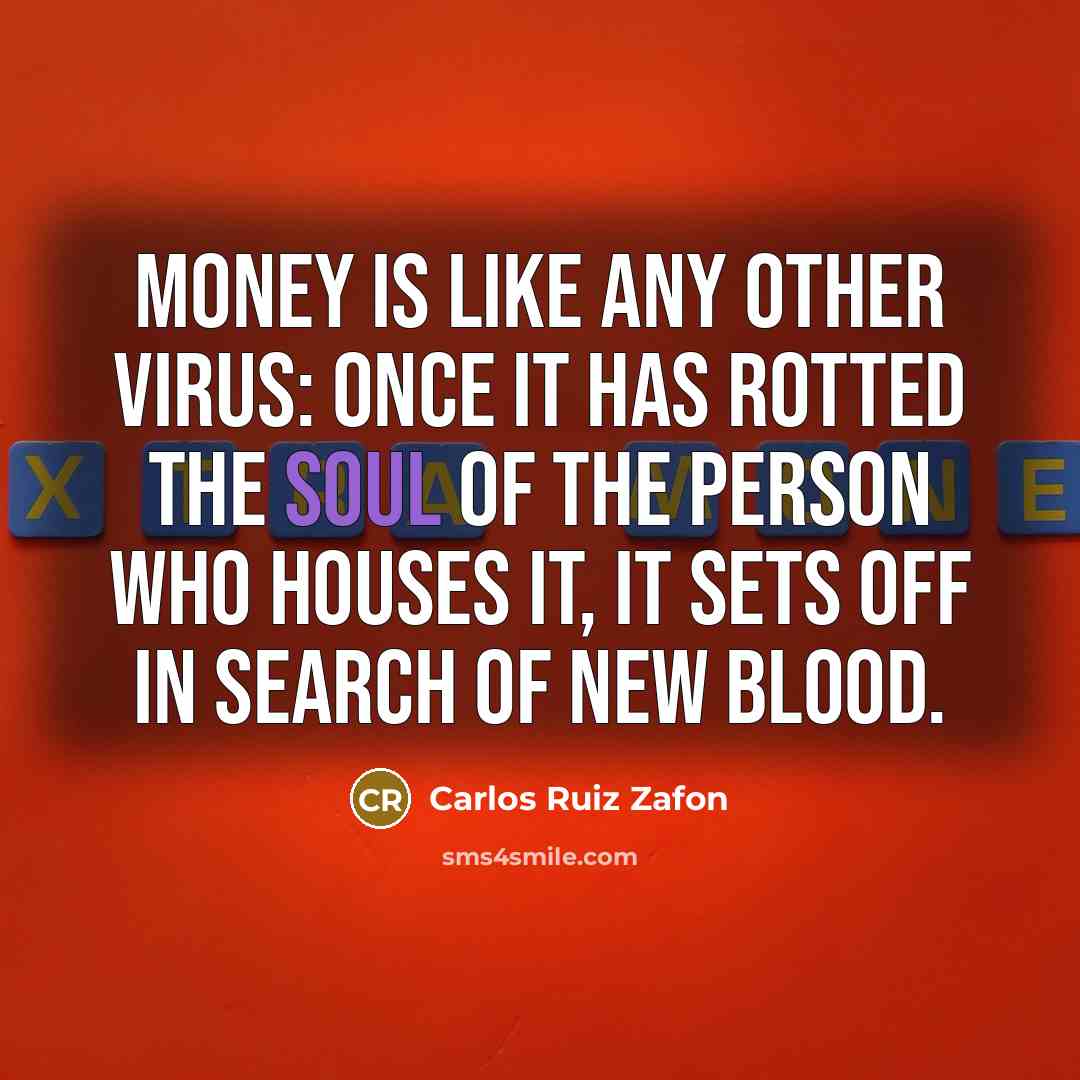 “Money is like any other virus: once it has rotted…” quote by Carlos Ruiz Zafon