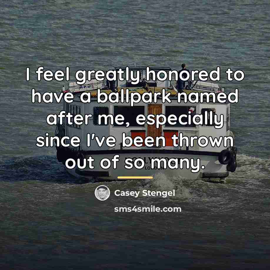 “I feel greatly honored to have a ballpark named after…” quote by Casey Stengel