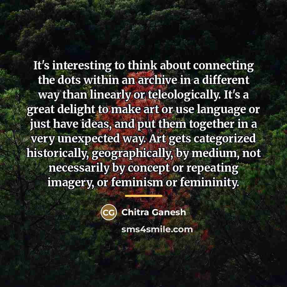 “It's interesting to think about connecting the dots within an…” quote by Chitra Ganesh