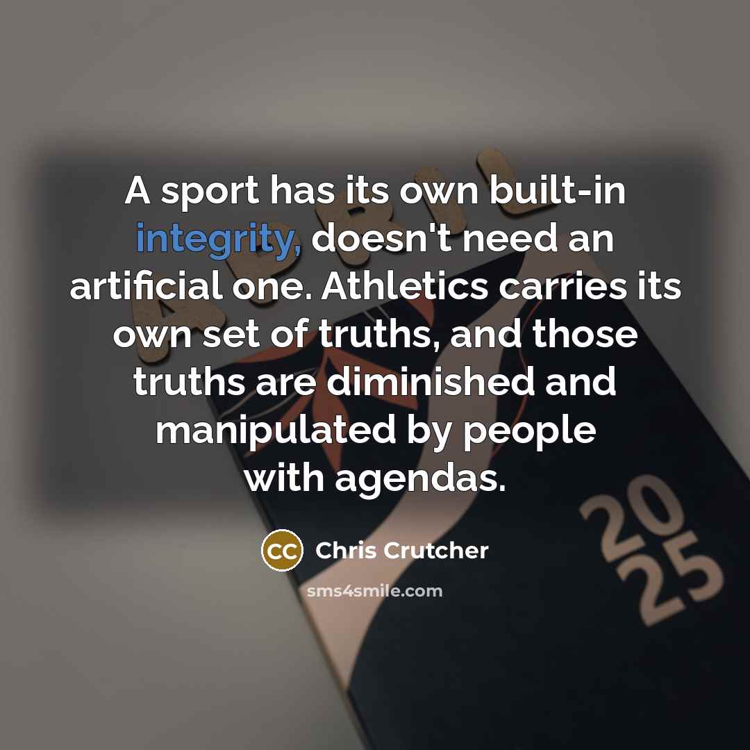 “A sport has its own built-in integrity, doesn't need an…” quote by Chris Crutcher