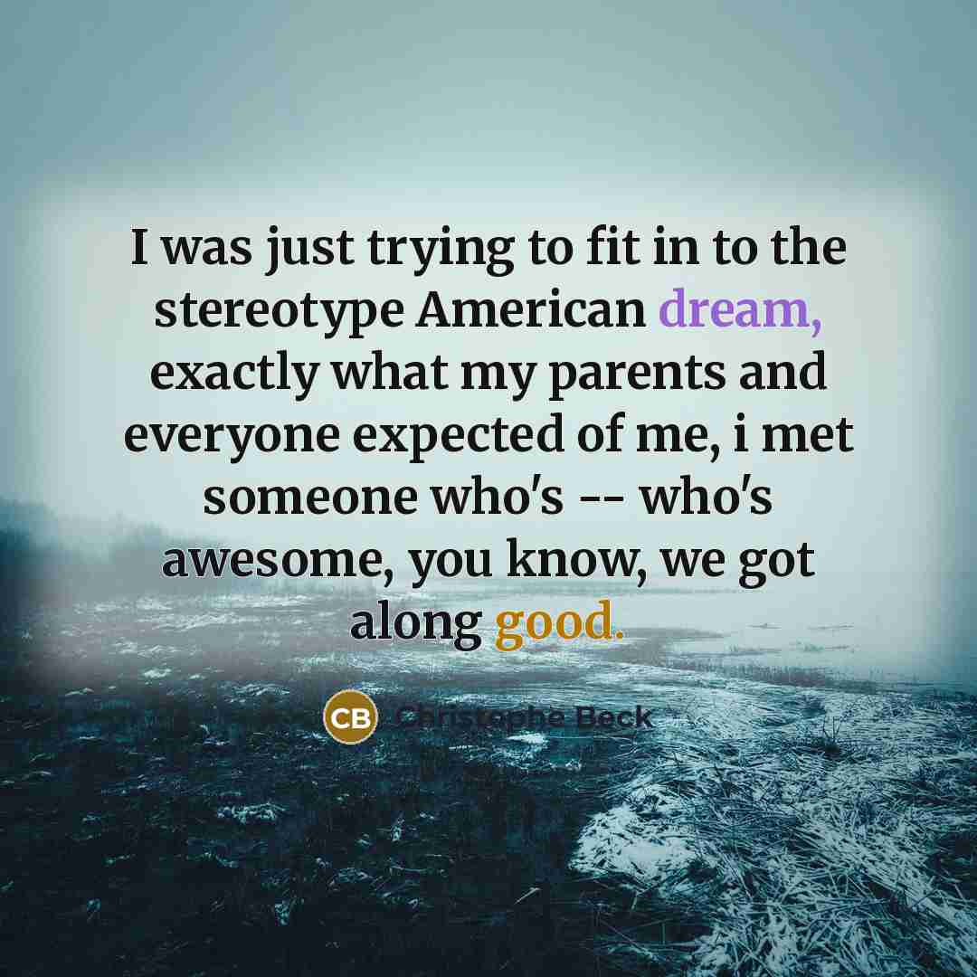 “I was just trying to fit in to the stereotype…” quote by Christophe Beck