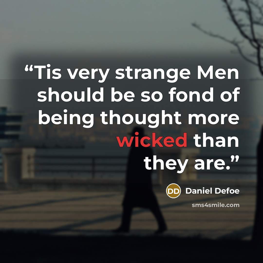 “Tis very strange Men should be so fond of being thought more wicked than they are.” quote by Daniel Defoe