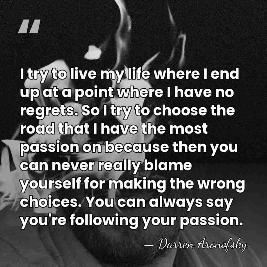 I try to live my life where I end up at a&hellip; - Darren Aronofsky