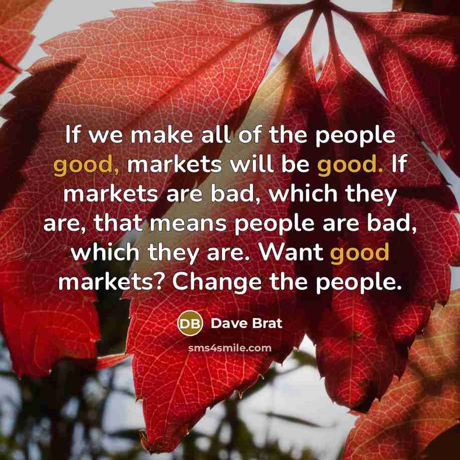 “If we make all of the people good, markets will…” quote by Dave Brat