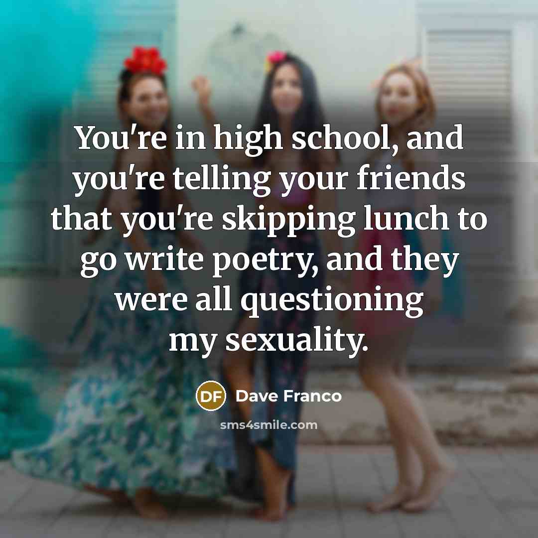 “You're in high school, and you're telling your friends that…” quote by Dave Franco