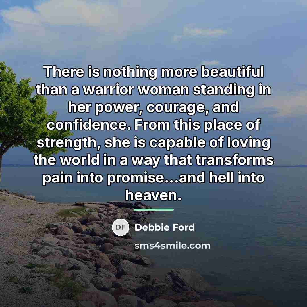 “There is nothing more beautiful than a warrior woman standing…” quote by Debbie Ford