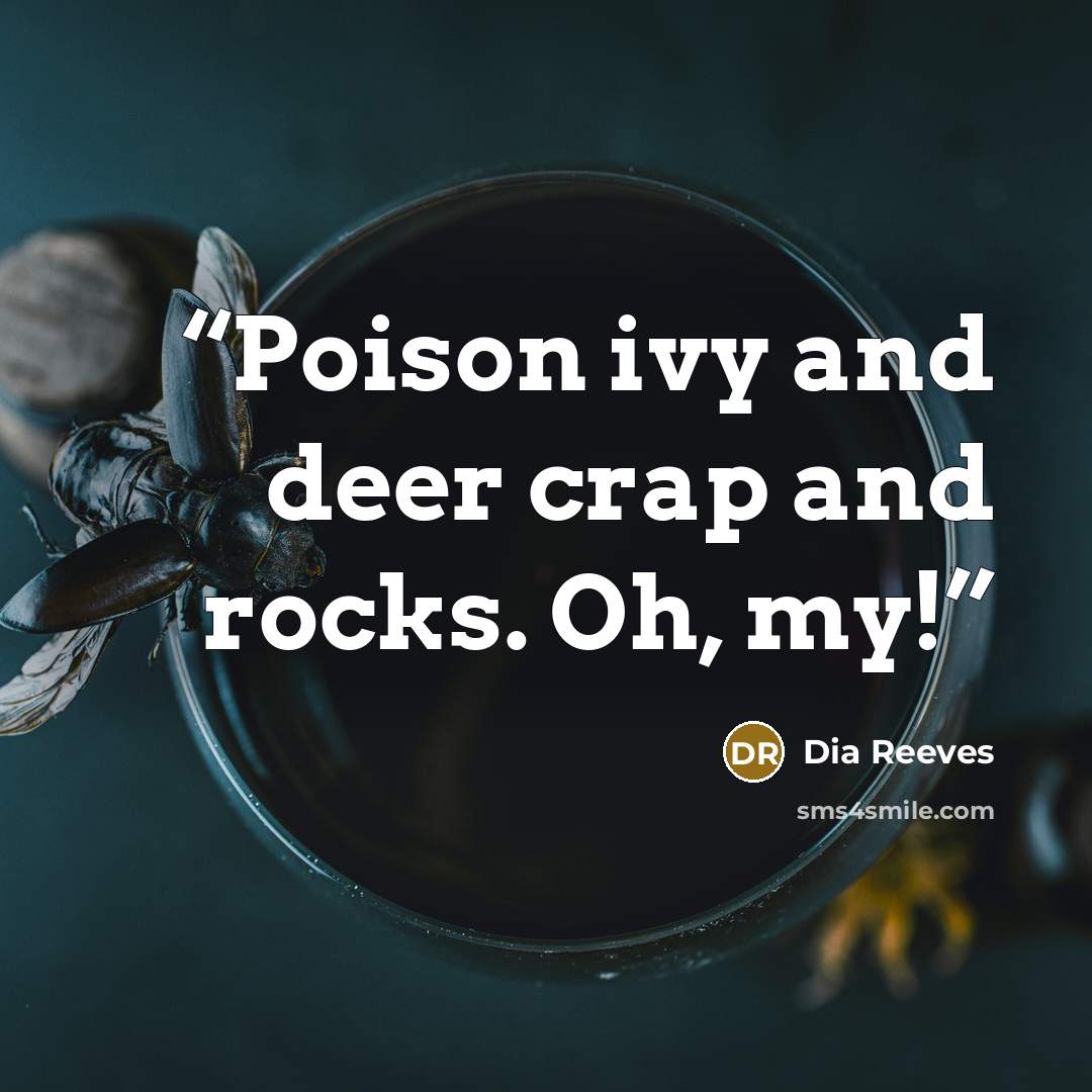 “Poison ivy and deer crap and rocks. Oh, my!” quote by Dia Reeves