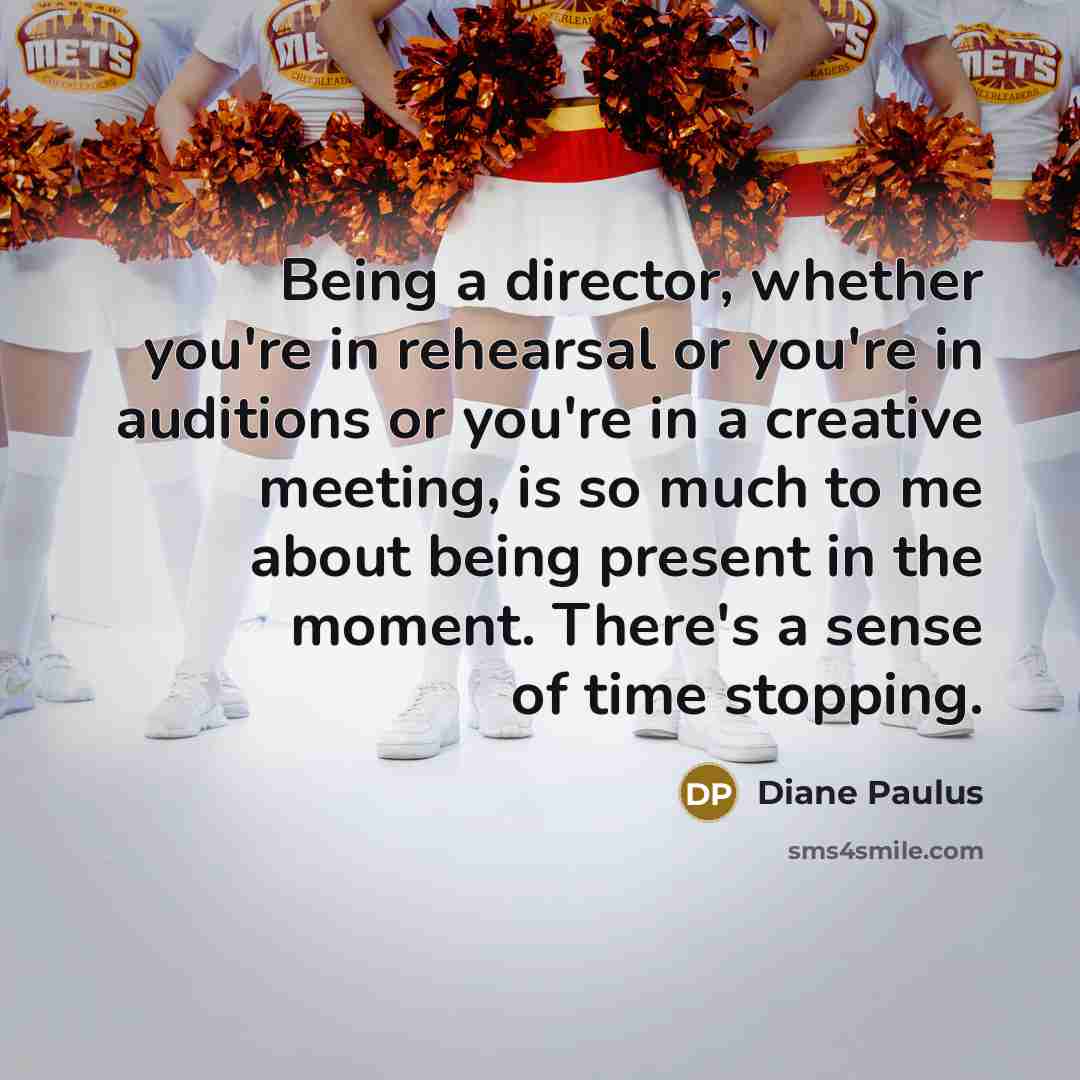 “Being a director, whether you're in rehearsal or you're in…” quote by Diane Paulus