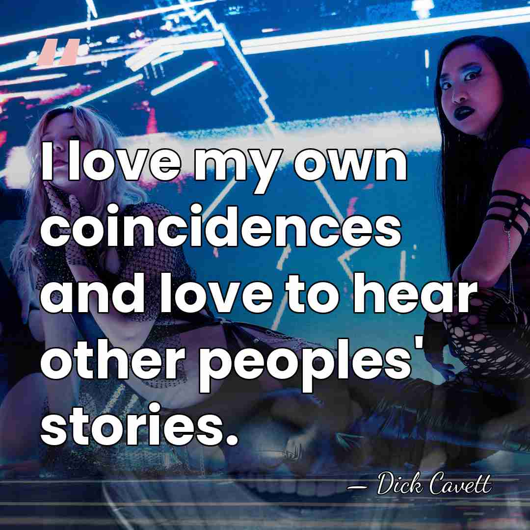 I love my own coincidences and love to hear other peoples' stories. - Dick Cavett