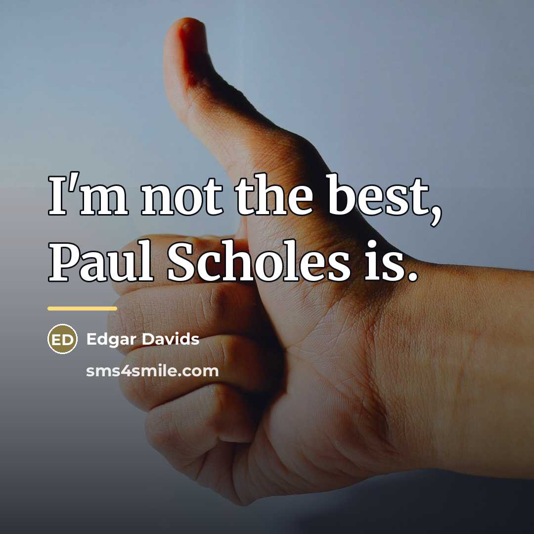 “I'm not the best, Paul Scholes is.…” quote by Edgar Davids